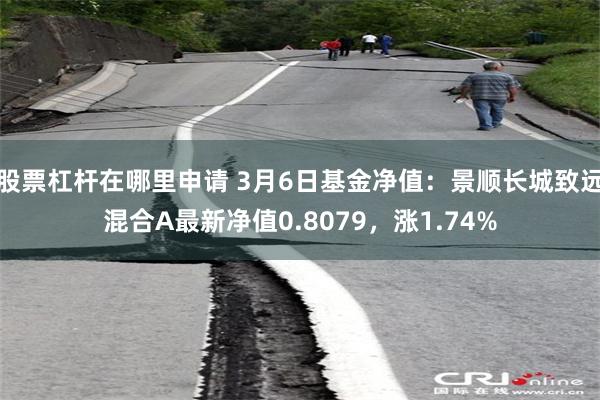 股票杠杆在哪里申请 3月6日基金净值：景顺长城致远混合A最新净值0.8079，涨1.74%