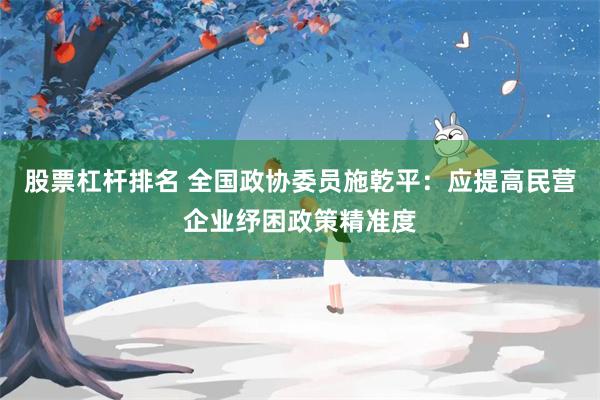 股票杠杆排名 全国政协委员施乾平：应提高民营企业纾困政策精准度