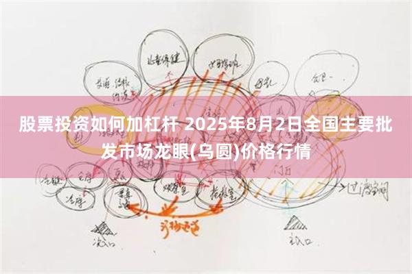 股票投资如何加杠杆 2025年8月2日全国主要批发市场龙眼(乌圆)价格行情