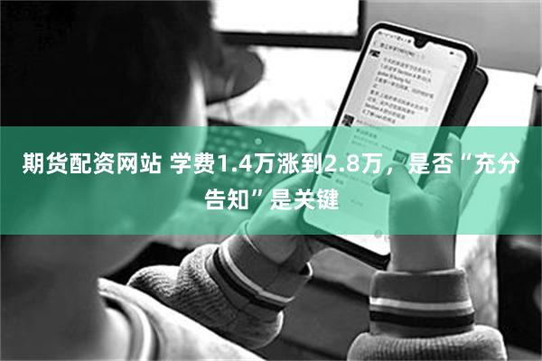 期货配资网站 学费1.4万涨到2.8万，是否“充分告知”是关键