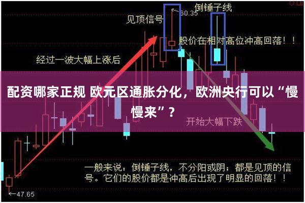 配资哪家正规 欧元区通胀分化，欧洲央行可以“慢慢来”？