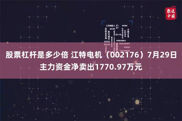 股票杠杆是多少倍 江特电机（002176）7月29日主力资金净卖出1770.97万元