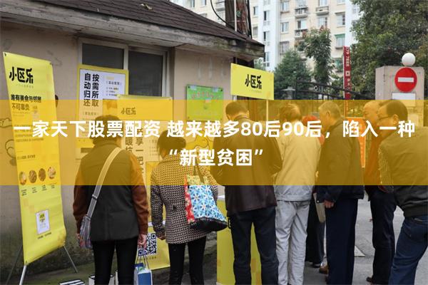 一家天下股票配资 越来越多80后90后，陷入一种“新型贫困”
