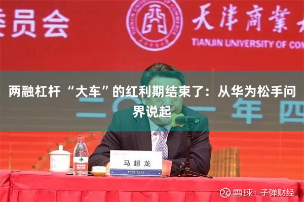 两融杠杆 “大车”的红利期结束了：从华为松手问界说起