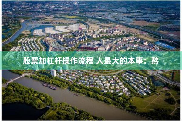 股票加杠杆操作流程 人最大的本事：熬